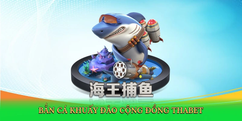 Bắn cá khuấy đảo cộng đồng Thabet