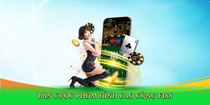 Bàn cược phỏm đỉnh cao cùng FI88