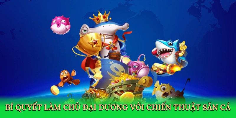 Bí quyết làm chủ đại dương với chiến thuật săn cá thông minh