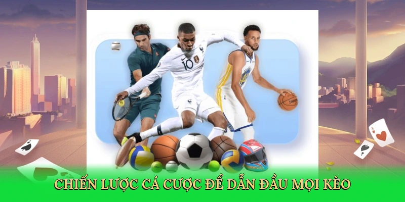 Chiến lược cá cược để dẫn đầu mọi kèo