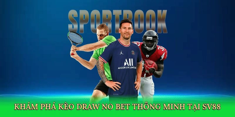 Khám phá Kèo Draw No Bet cược thông minh tại SV88