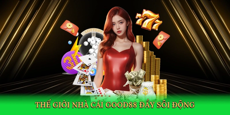 Thế giới nhà cái Good88 đầy sôi động