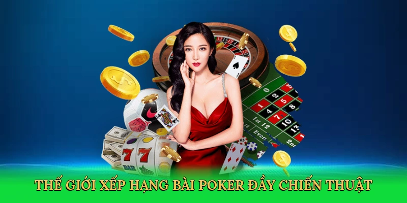 Thế giới xếp hạng bài poker đầy chiến thuật
